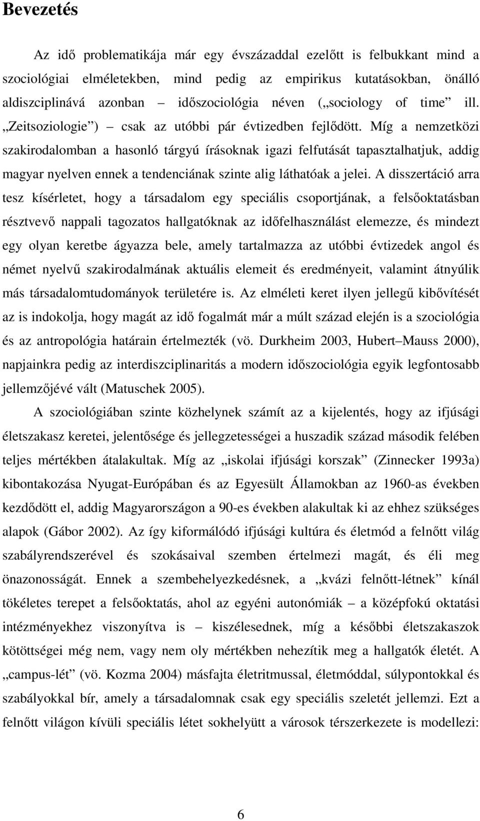 Míg a nemzetközi szakirodalomban a hasonló tárgyú írásoknak igazi felfutását tapasztalhatjuk, addig magyar nyelven ennek a tendenciának szinte alig láthatóak a jelei.