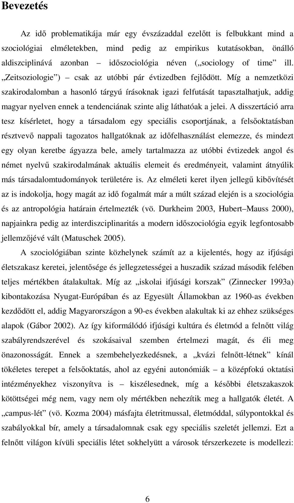 Míg a nemzetközi szakirodalomban a hasonló tárgyú írásoknak igazi felfutását tapasztalhatjuk, addig magyar nyelven ennek a tendenciának szinte alig láthatóak a jelei.