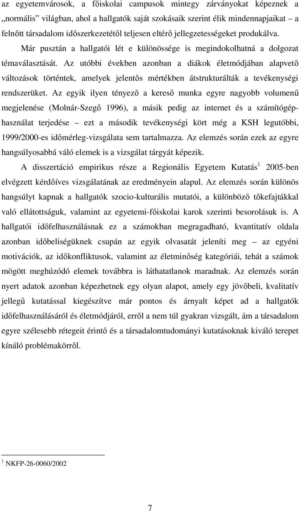 Az utóbbi években azonban a diákok életmódjában alapvetı változások történtek, amelyek jelentıs mértékben átstrukturálták a tevékenységi rendszerüket.