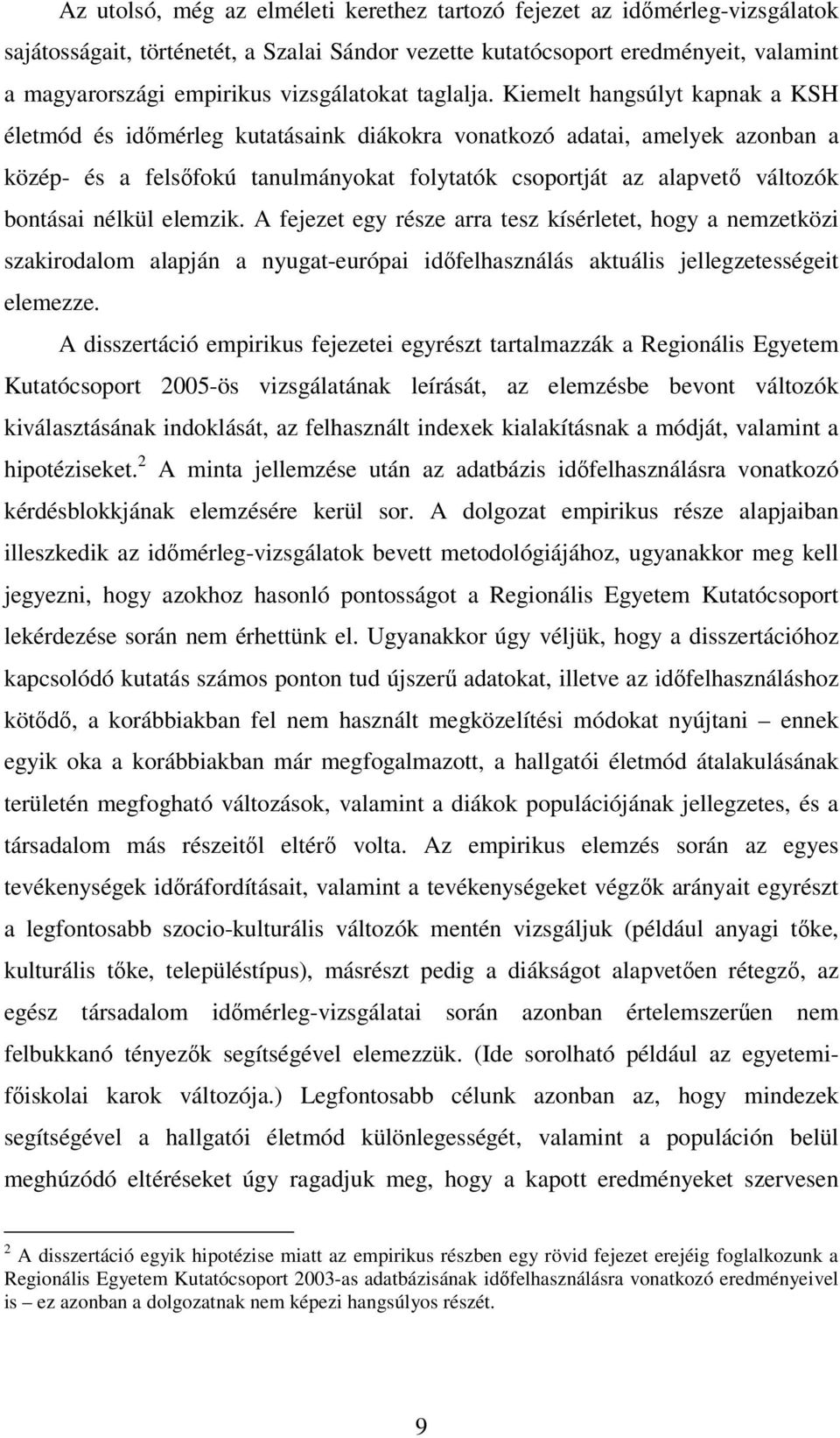 Kiemelt hangsúlyt kapnak a KSH életmód és idımérleg kutatásaink diákokra vonatkozó adatai, amelyek azonban a közép- és a felsıfokú tanulmányokat folytatók csoportját az alapvetı változók bontásai