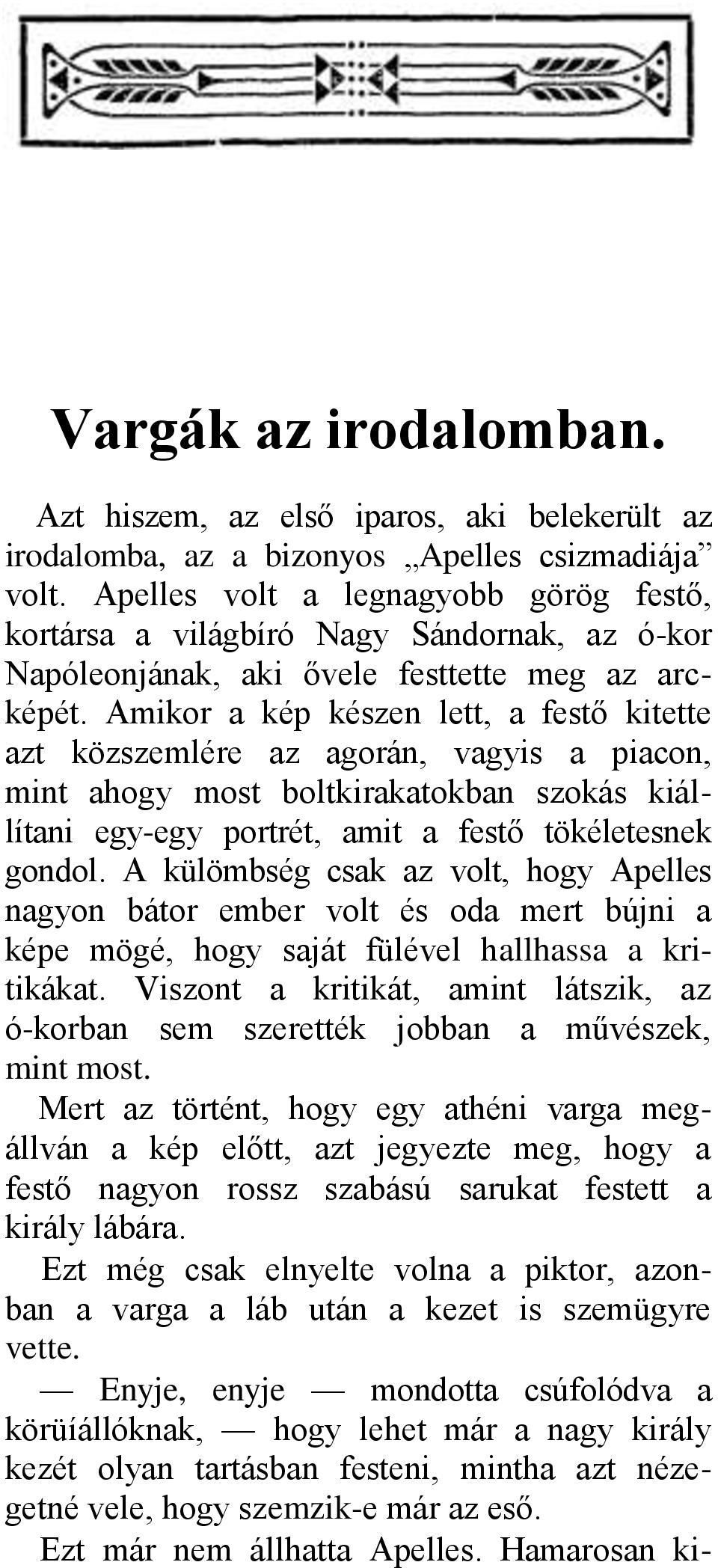 Amikor a kép készen lett, a festő kitette azt közszemlére az agorán, vagyis a piacon, mint ahogy most boltkirakatokban szokás kiállítani egy-egy portrét, amit a festő tökéletesnek gondol.