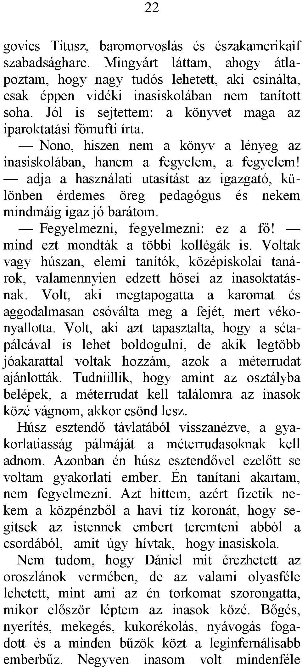 adja a használati utasítást az igazgató, különben érdemes öreg pedagógus és nekem mindmáig igaz jó barátom. Fegyelmezni, fegyelmezni: ez a fő! mind ezt mondták a többi kollégák is.