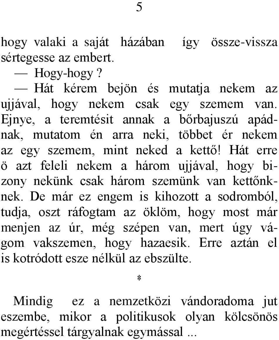 Hát erre ö azt feleli nekem a három ujjával, hogy bizony nekünk csak három szemünk van kettőnknek.