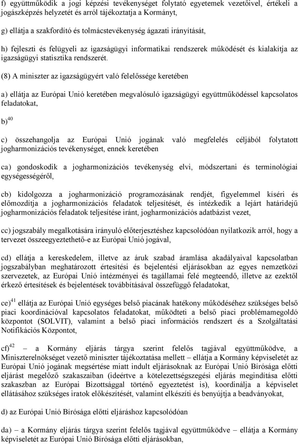 (8) A miniszter az igazságügyért való felelőssége keretében a) ellátja az Európai Unió keretében megvalósuló igazságügyi együttműködéssel kapcsolatos feladatokat, b) 40 c) összehangolja az Európai