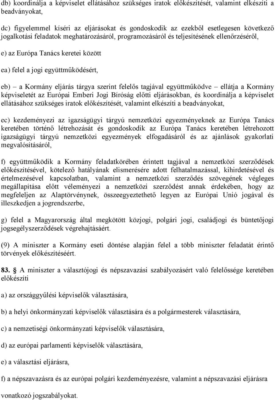 felelős tagjával együttműködve ellátja a Kormány képviseletét az Európai Emberi Jogi Bíróság előtti eljárásokban, és koordinálja a képviselet ellátásához szükséges iratok előkészítését, valamint