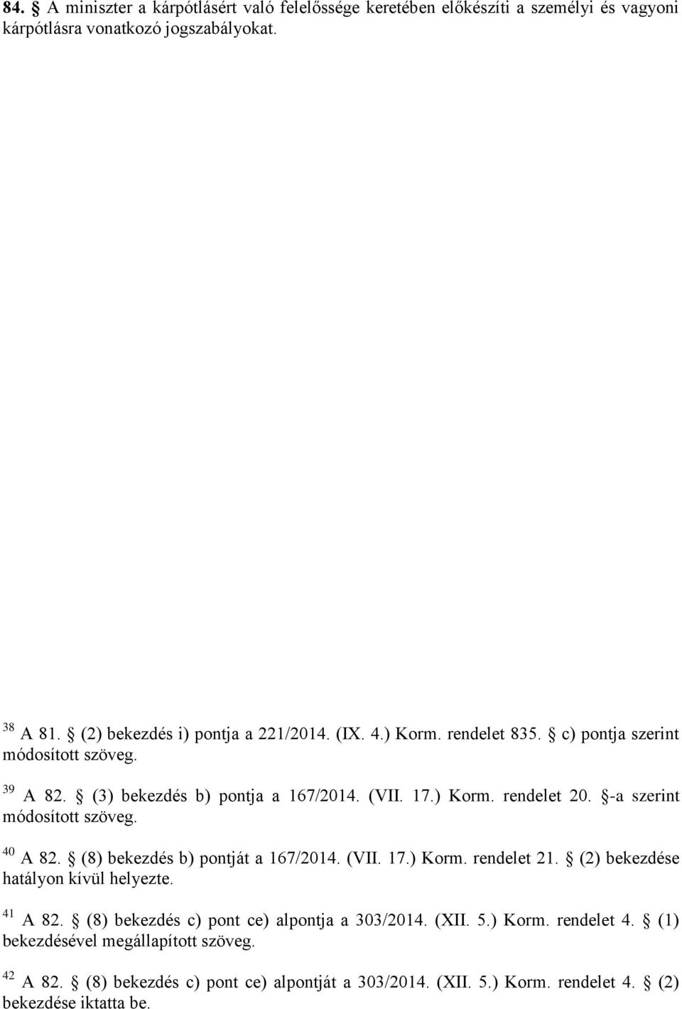 40 A 82. (8) bekezdés b) pontját a 167/2014. (VII. 17.) Korm. rendelet 21. (2) bekezdése hatályon kívül helyezte. 41 A 82. (8) bekezdés c) pont ce) alpontja a 303/2014.