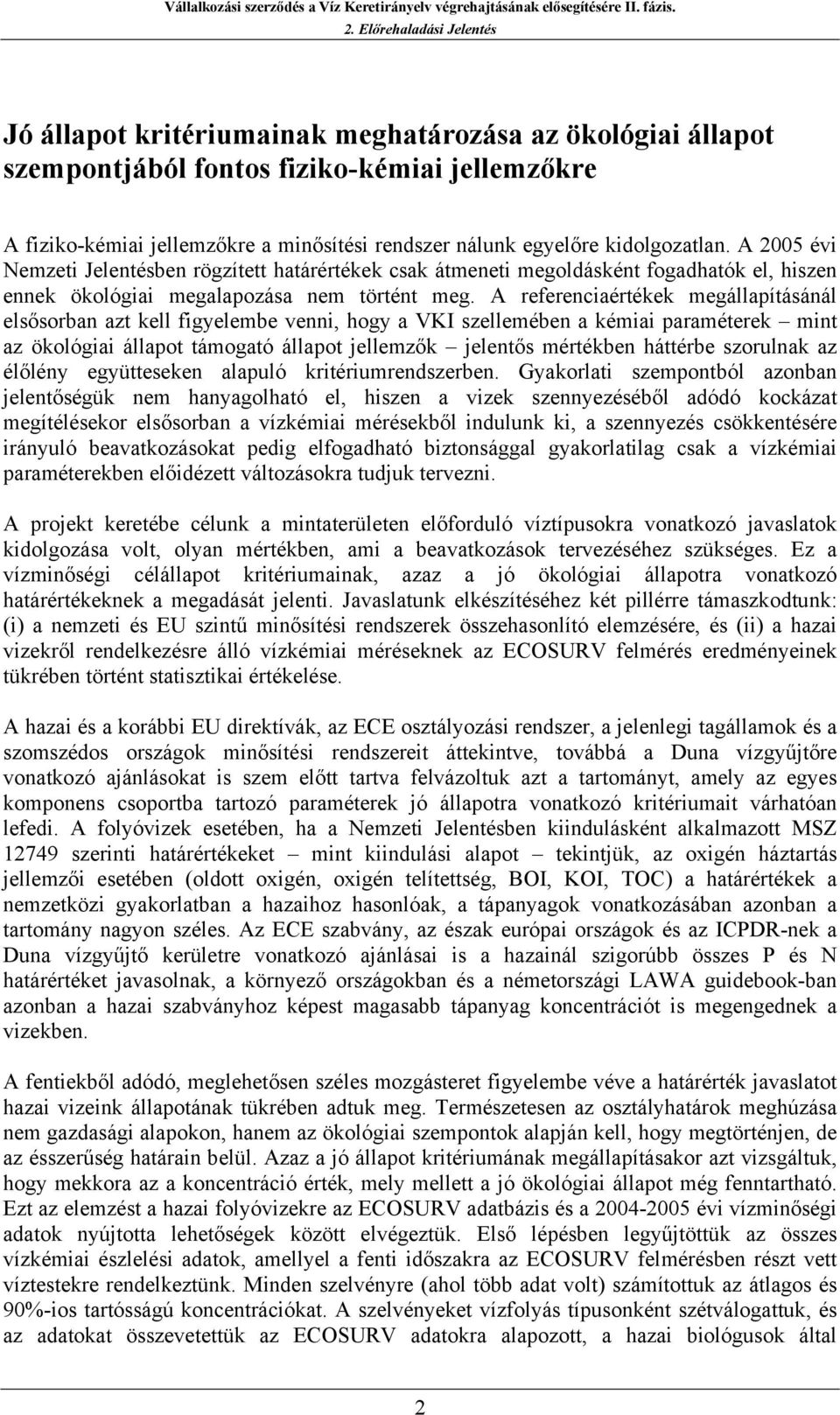 A referenciaértékek megállapításánál elsősorban azt kell figyelembe venni, hogy a VKI szellemében a kémiai paraméterek mint az ökológiai állapot támogató állapot jellemzők jelentős mértékben háttérbe