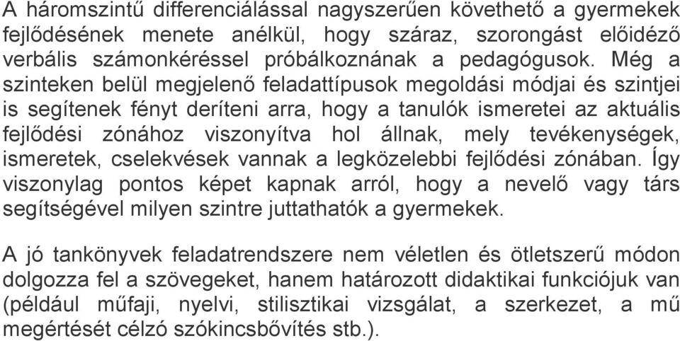 tevékenységek, ismeretek, cselekvések vannak a legközelebbi fejlődési zónában. Így viszonylag pontos képet kapnak arról, hogy a nevelő vagy társ segítségével milyen szintre juttathatók a gyermekek.