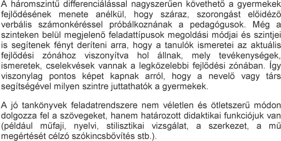 tevékenységek, ismeretek, cselekvések vannak a legközelebbi fejlődési zónában. Így viszonylag pontos képet kapnak arról, hogy a nevelő vagy társ segítségével milyen szintre juttathatók a gyermekek.