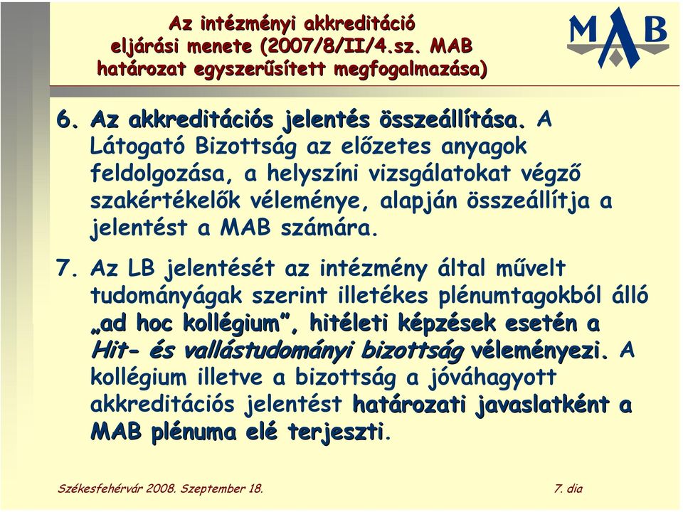 Az LB jelentését az intézmény által művelt tudományágak szerint illetékes plénumtagokból álló ad hoc kollégium gium, hitéleti képzk pzések esetén n a Hit- és s