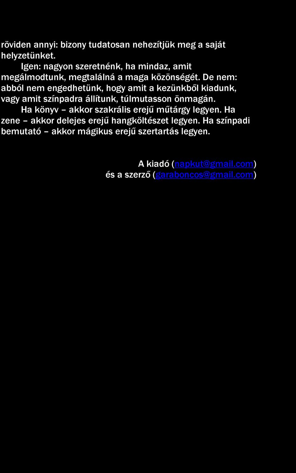 De nem: abból nem engedhetünk, hogy amit a kezünkből kiadunk, vagy amit színpadra állítunk, túlmutasson önmagán.