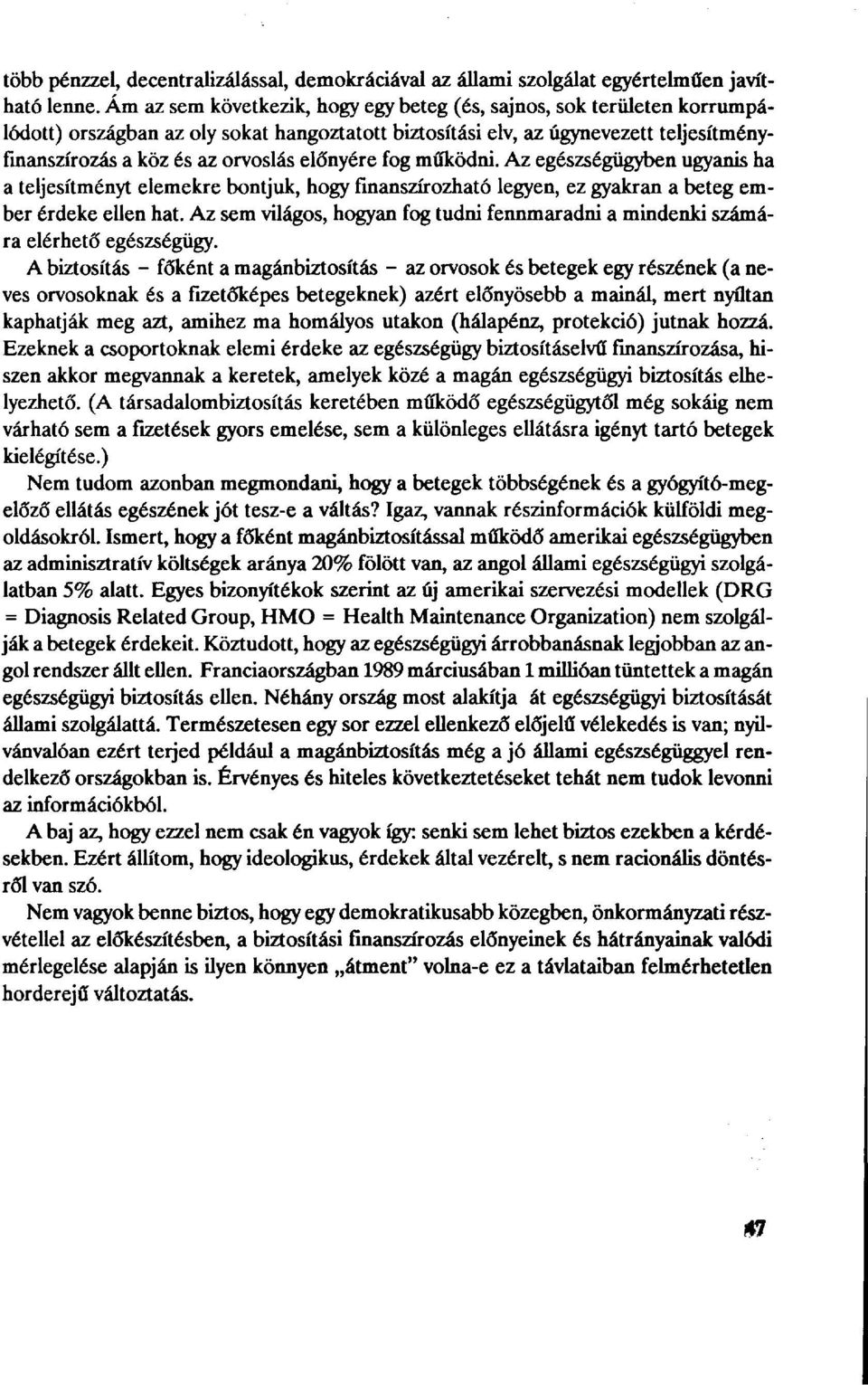 előnyére fog működni. Az egészségügyben ugyanis ha a teljesítményt elemekre bontjuk, hogy finanszírozható legyen, ez gyakran a beteg ember érdeke ellen hat.