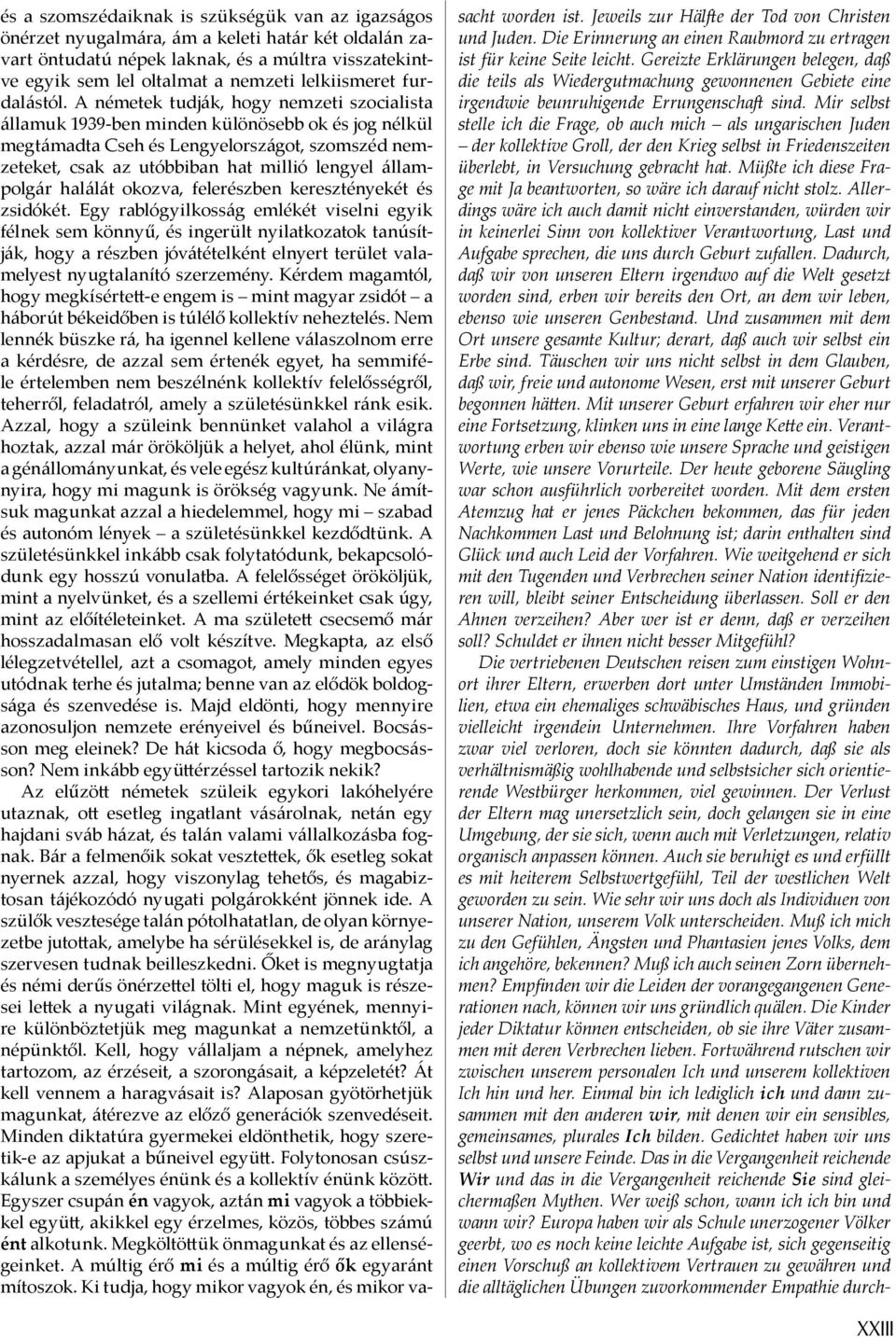 A németek tudják, hogy nemzeti szocialista államuk 1939-ben minden különösebb ok és jog nélkül megtámadta Cseh és Lengyelországot, szomszéd nemzeteket, csak az utóbbiban hat millió lengyel