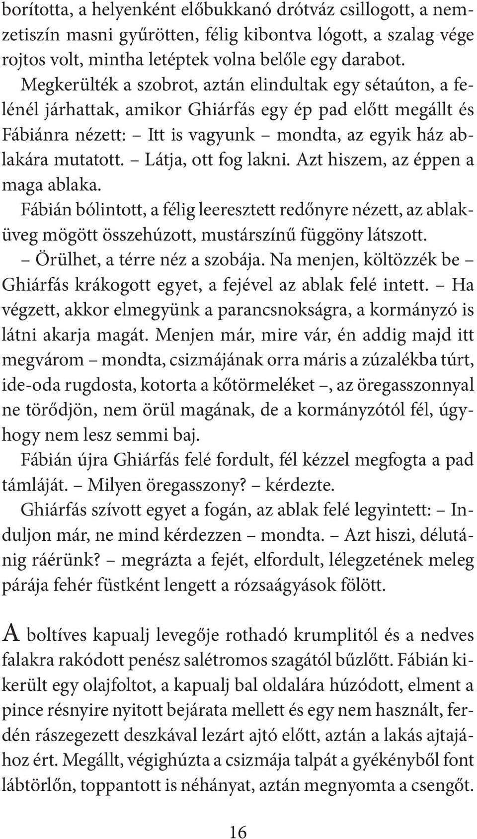 Látja, ott fog lakni. Azt hiszem, az éppen a maga ablaka. Fábián bólintott, a félig leeresztett redőnyre nézett, az ablaküveg mögött összehúzott, mustárszínű függöny látszott.