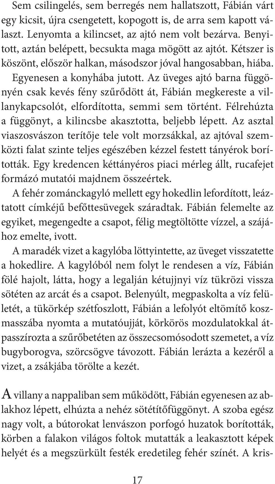 Az üveges ajtó barna függönyén csak kevés fény szűrődött át, Fábián megkereste a villanykapcsolót, elfordította, semmi sem történt. Félrehúzta a függönyt, a kilincsbe akasztotta, beljebb lépett.