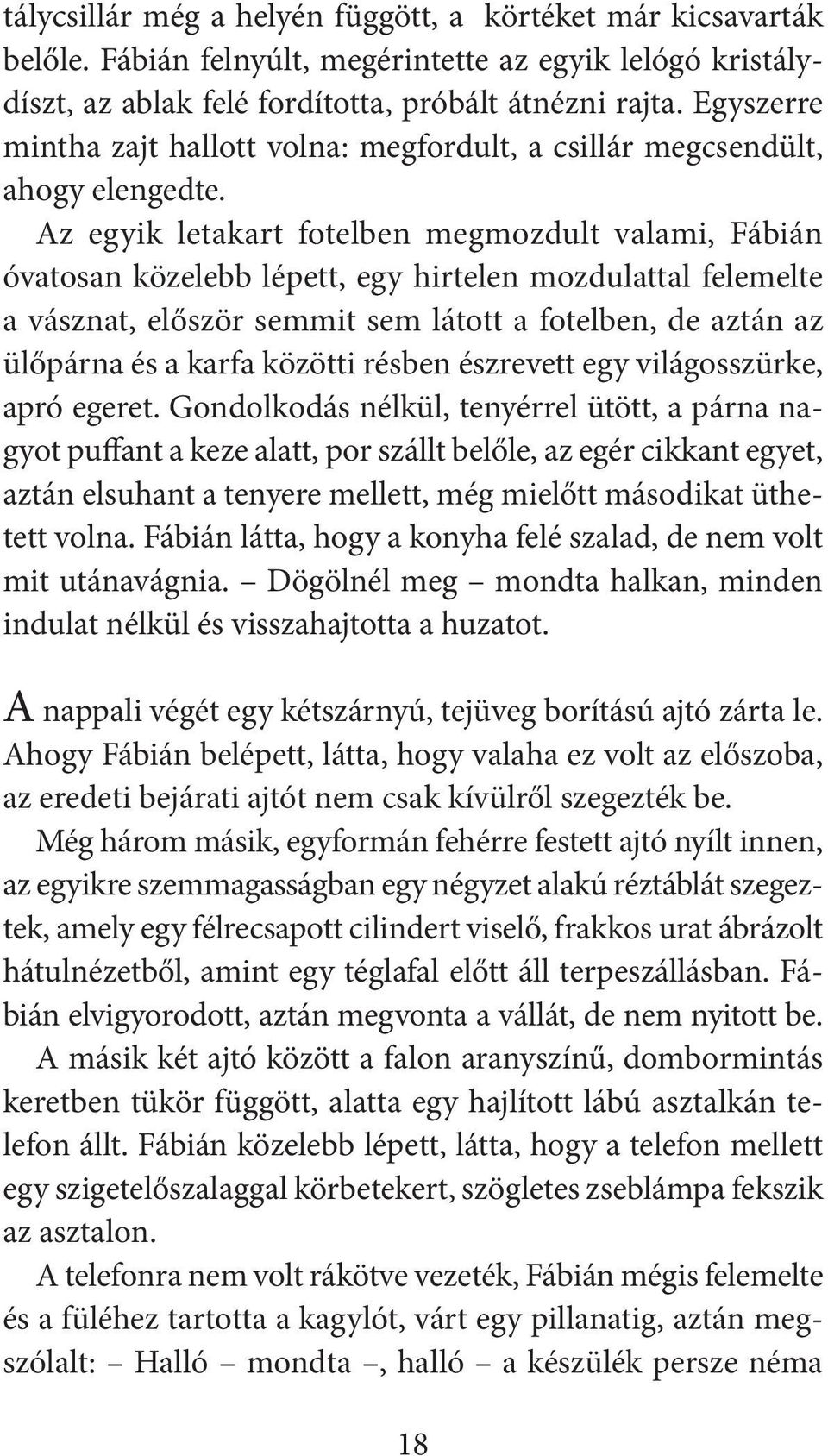 Az egyik letakart fotelben megmozdult valami, Fábián óvatosan közelebb lépett, egy hirtelen mozdulattal felemelte a vásznat, először semmit sem látott a fotelben, de aztán az ülőpárna és a karfa