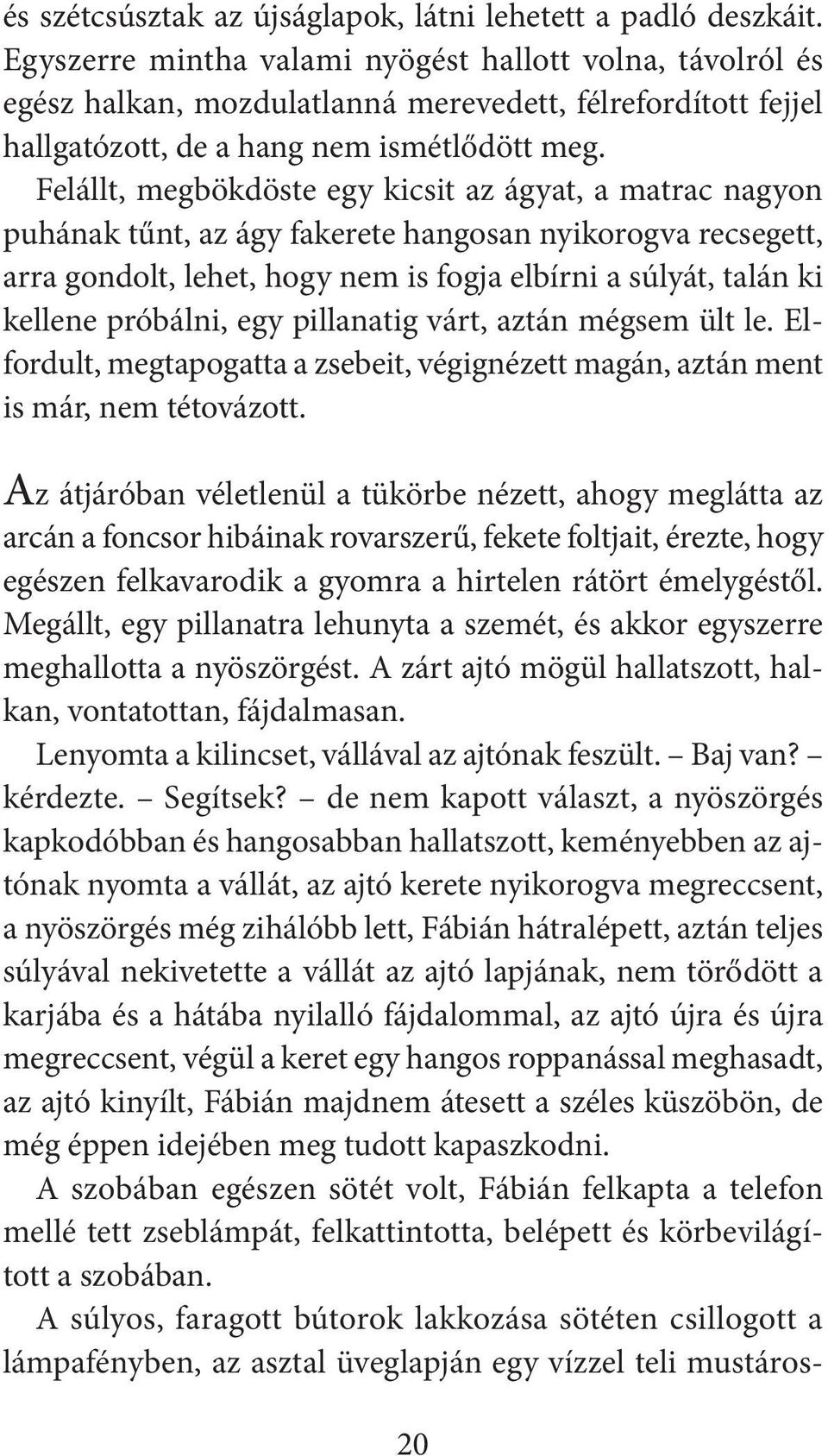 Felállt, megbökdöste egy kicsit az ágyat, a matrac nagyon puhának tűnt, az ágy fakerete hangosan nyikorogva recsegett, arra gondolt, lehet, hogy nem is fogja elbírni a súlyát, talán ki kellene