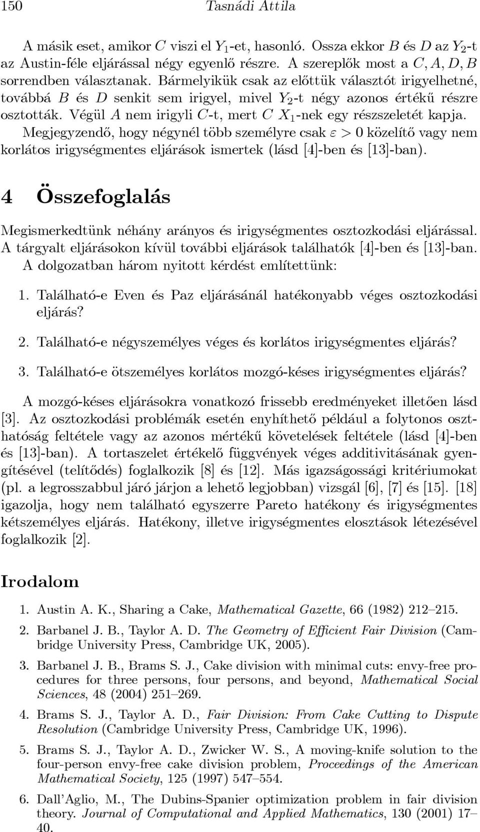 B armelyikäuk csak azel}ottäuk v alaszt ot irigyelhetn e, tov abb a B es D senkit sem irigyel, mivel Y 2 -t n egy azonos ert ek}u r eszre osztott ak.