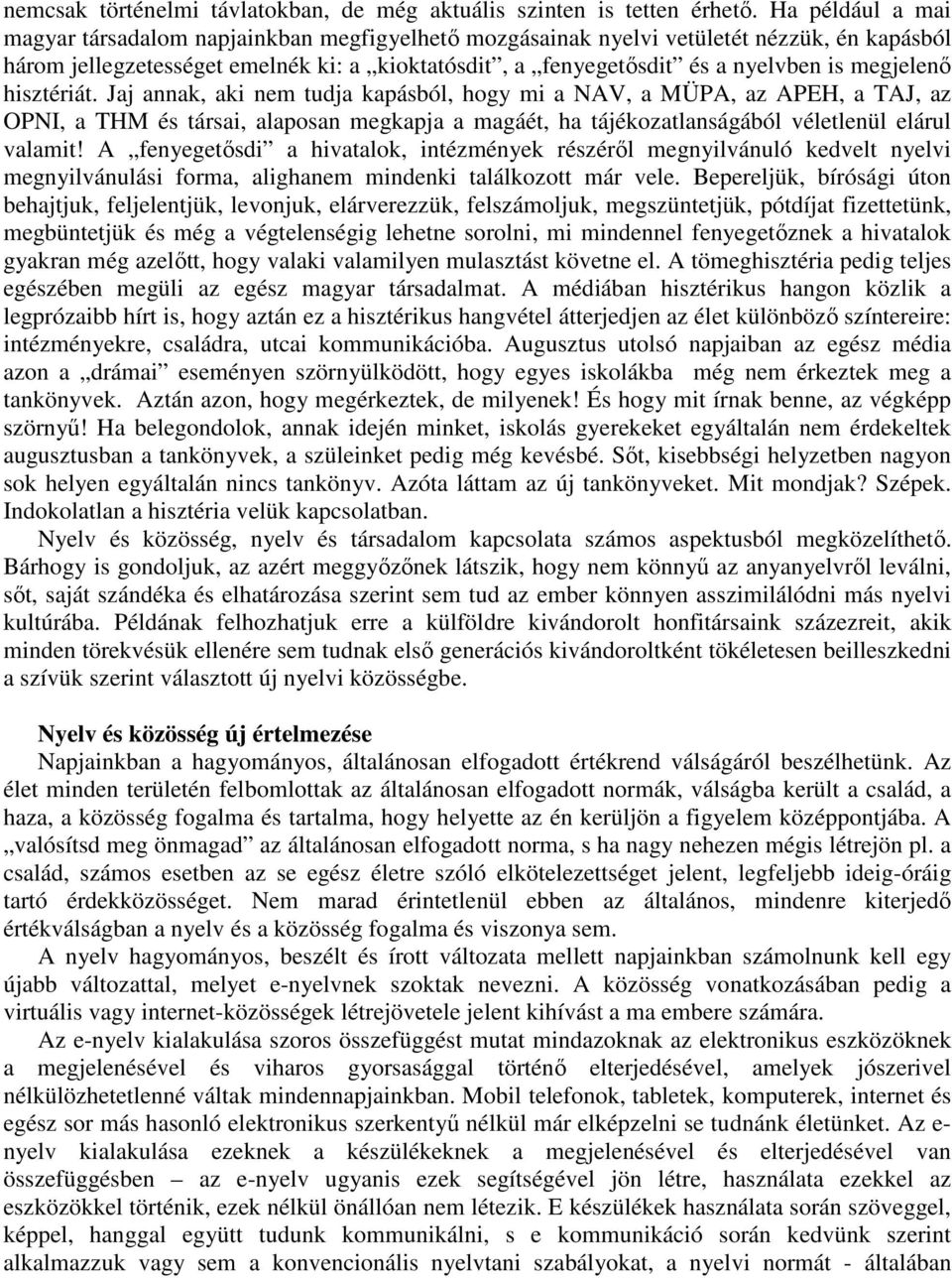 megjelenő hisztériát. Jaj annak, aki nem tudja kapásból, hogy mi a NAV, a MÜPA, az APEH, a TAJ, az OPNI, a THM és társai, alaposan megkapja a magáét, ha tájékozatlanságából véletlenül elárul valamit!