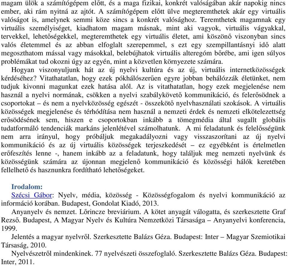 Teremthetek magamnak egy virtuális személyiséget, kiadhatom magam másnak, mint aki vagyok, virtuális vágyakkal, tervekkel, lehetőségekkel, megteremthetek egy virtuális életet, ami köszönő viszonyban