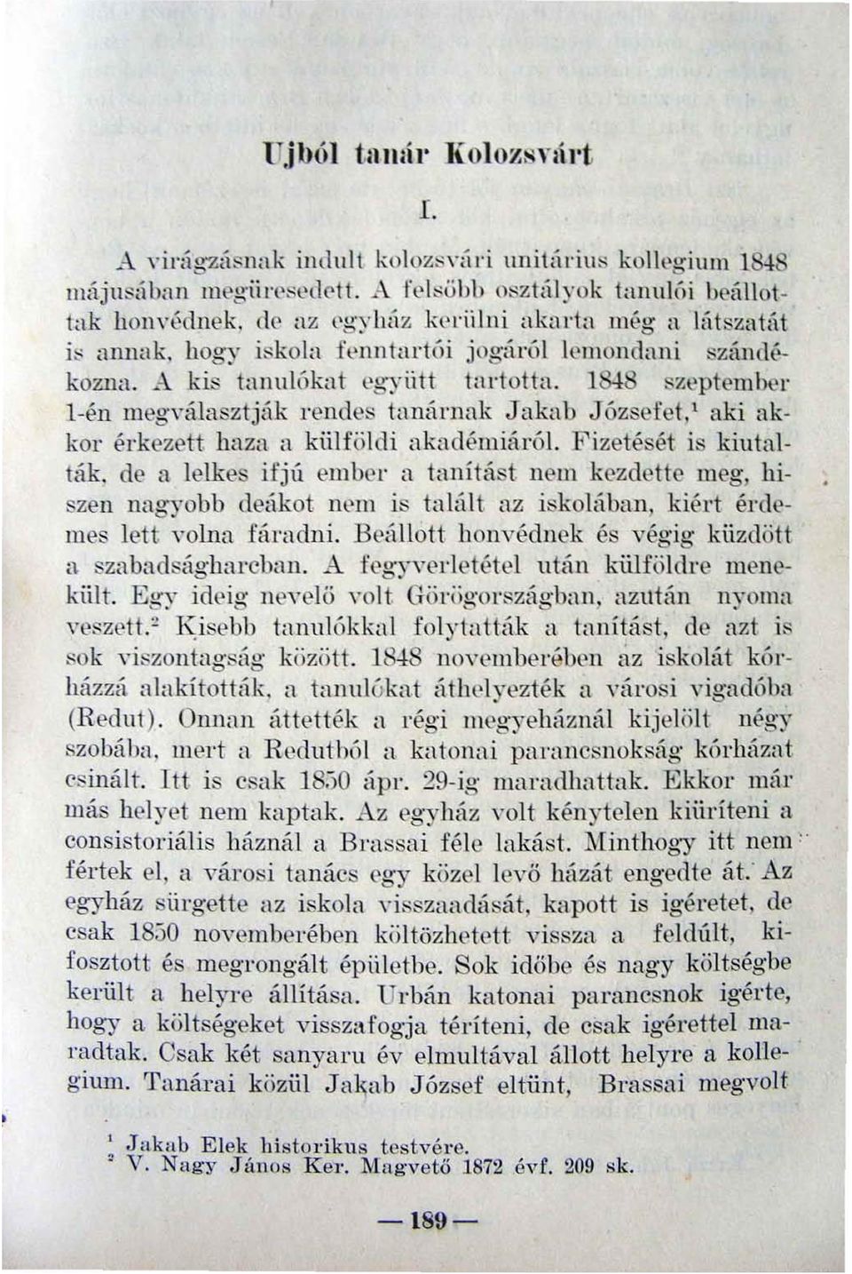 l8j8 szeptember l-én meg\'álasztják rendes tanárnak Jakab Józsefet, I aki akkor érkezett haza II kiilföldi akadémiáról. Fizetését is kiutalták.