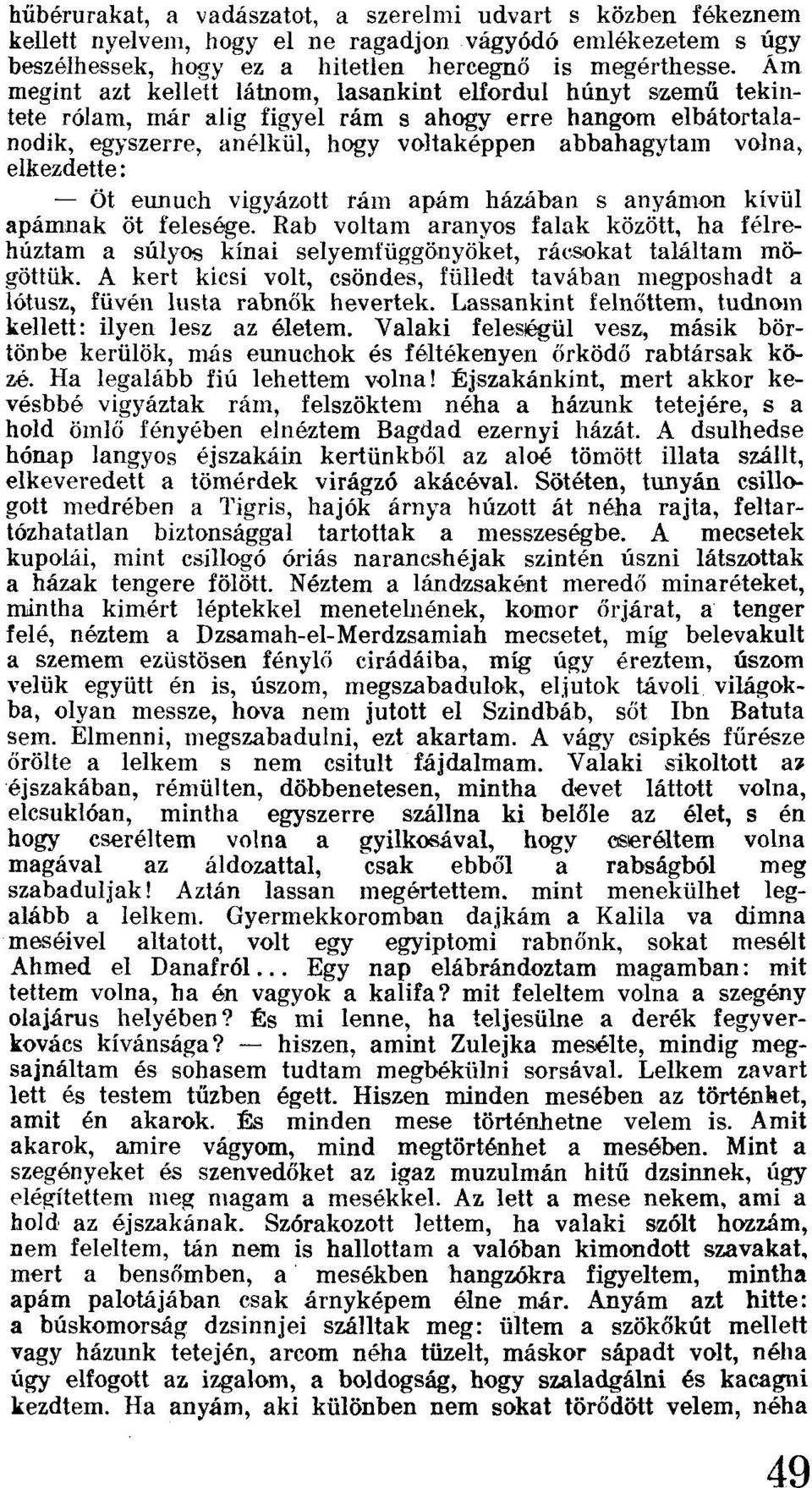 elkezdette: - öt eunuch vigyázott rám apám házában s anyámon kívül apámnak öt felesége. Rab voltam aranyos falak között, ha félrehúztam a súlyos kínai selyemfüggönyöket, rácsokat találtam mögöttük.