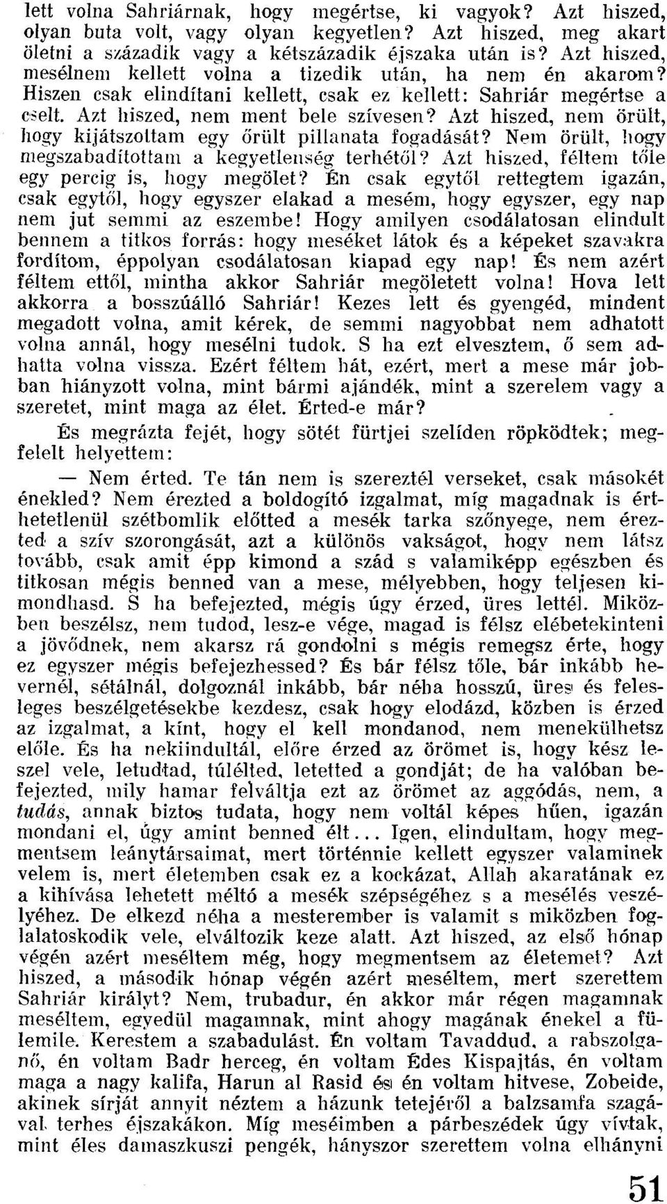 Azt hiszed, nem örült, hogy kijátszoltam egy őrült pillanata fogadását? Nem örült, hogy megszabaditottam a kegyetlenség terhétől? Azt hiszed, féltem tőle egy percig is, hogy megölet?