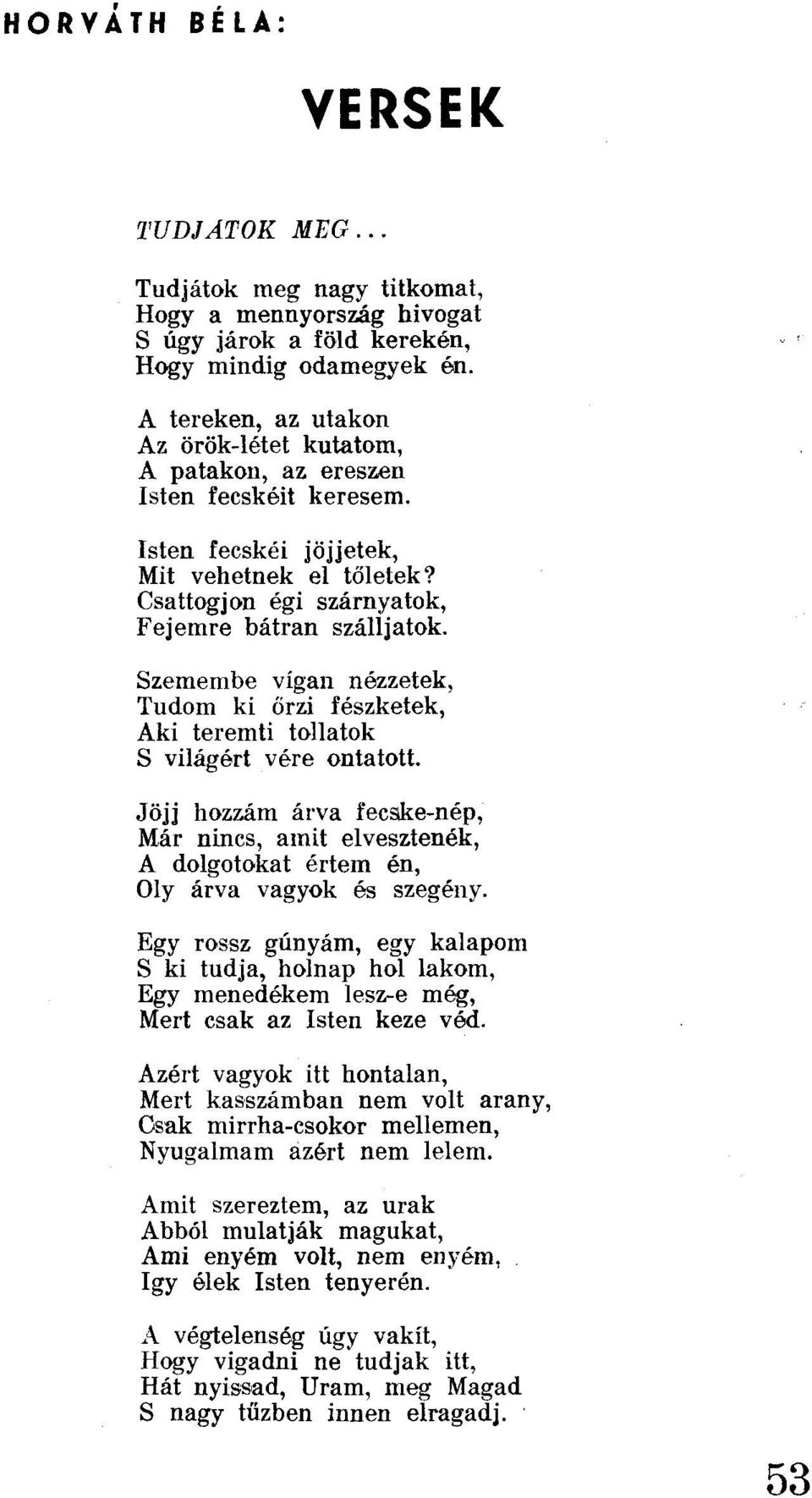 Szemembe vígan nézzetek, Tudom ki őrzi fészketek, Aki teremti tollatok S világért vére ontatott.