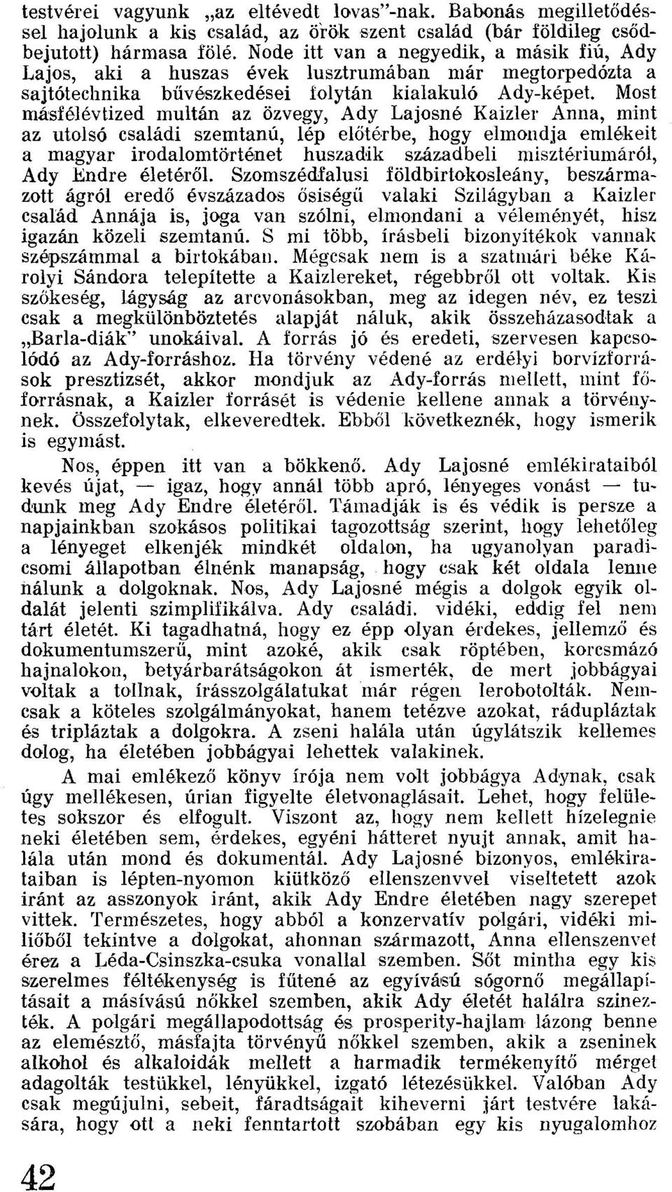 Most másfélévtized multán az özvegy, Ady Lajosné Kaizler Anna, mint az utolsó családi szemtanú, lép előtérbe, hogy elmondja emlékeit a magyar irodalomtörténet huszadik századbeli rnisztériumáról, Ady