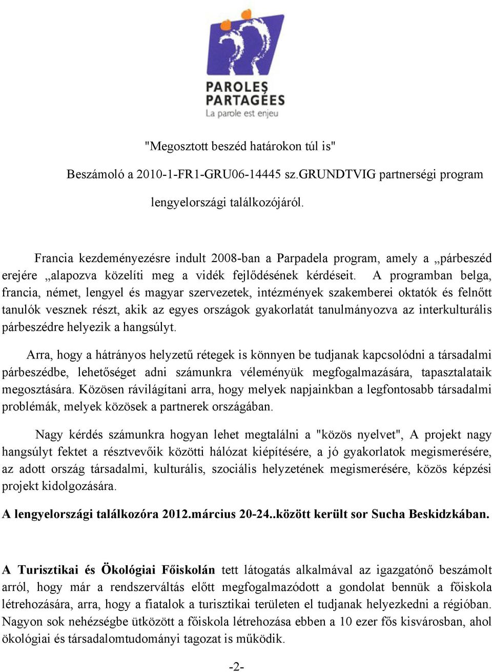 A programban belga, francia, német, lengyel és magyar szervezetek, intézmények szakemberei oktatók és felnőtt tanulók vesznek részt, akik az egyes országok gyakorlatát tanulmányozva az