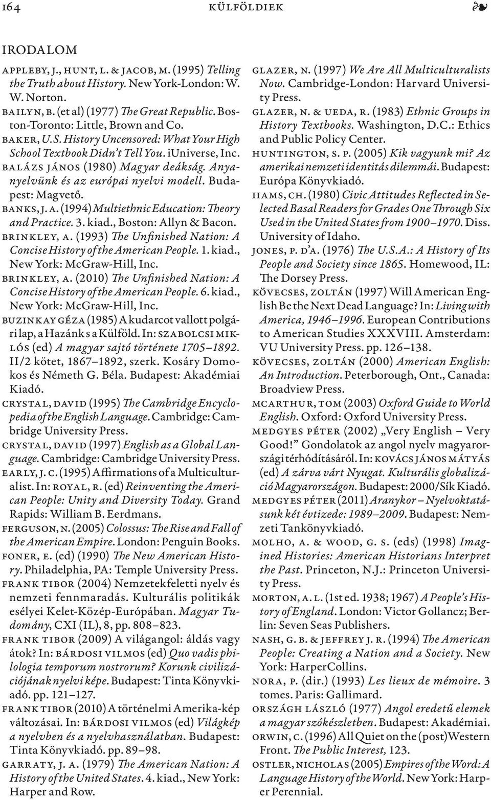 Anyanyelvünk és az európai nyelvi modell. Budapest: Magvető. Banks, J. A. (1994) Multiethnic Education: Theory and Practice. 3. kiad., Boston: Allyn & Bacon. Brinkley, A.