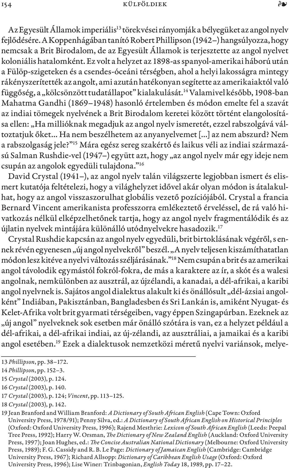 Ez volt a helyzet az 1898-as spanyol-amerikai háború után a Fülöp-szigeteken és a csendes-óceáni térségben, ahol a helyi lakosságra mintegy rákényszerítették az angolt, ami azután hatékonyan