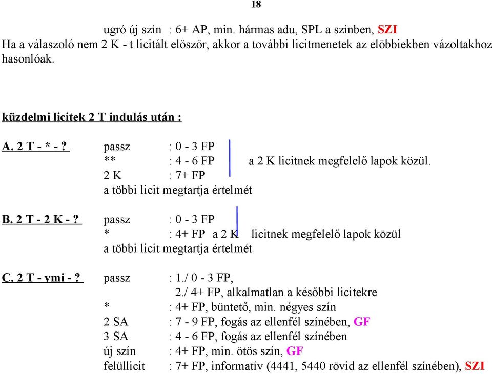 passz : 0-3 FP * : 4+ FP a 2 K licitnek megfelelő lapok közül a többi licit megtartja értelmét C. 2 T - vmi -? passz : 1./ 0-3 FP, 2.