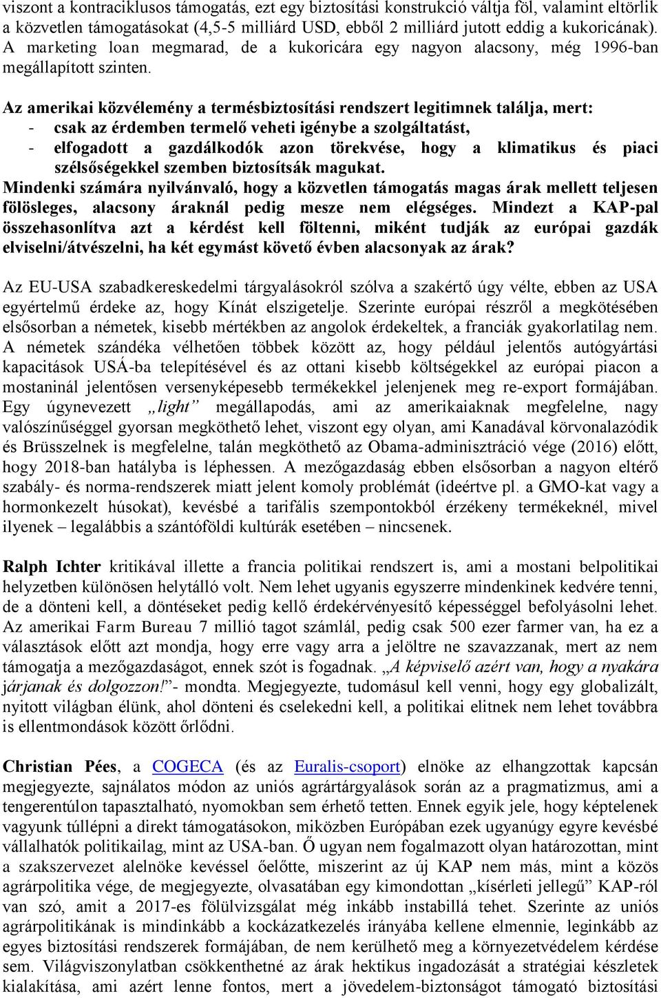 Az amerikai közvélemény a termésbiztosítási rendszert legitimnek találja, mert: - csak az érdemben termelő veheti igénybe a szolgáltatást, - elfogadott a gazdálkodók azon törekvése, hogy a klimatikus