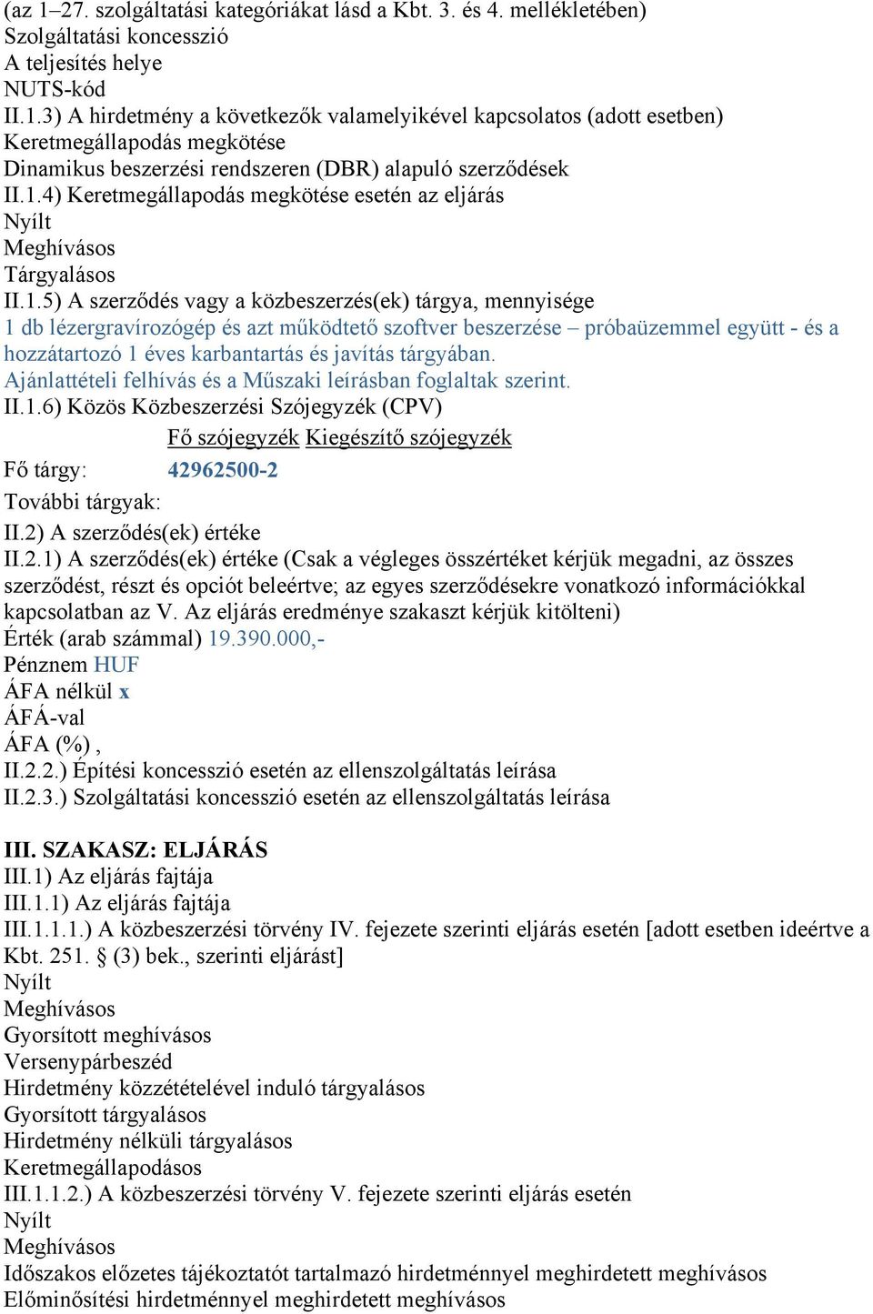 beszerzése próbaüzemmel együtt - és a hozzátartozó 1 éves karbantartás és javítás tárgyában. Ajánlattételi felhívás és a Műszaki leírásban foglaltak szerint. II.1.6) Közös Közbeszerzési Szójegyzék (CPV) Fő szójegyzék Kiegészítő szójegyzék Fő tárgy: 42962500-2 További tárgyak: II.