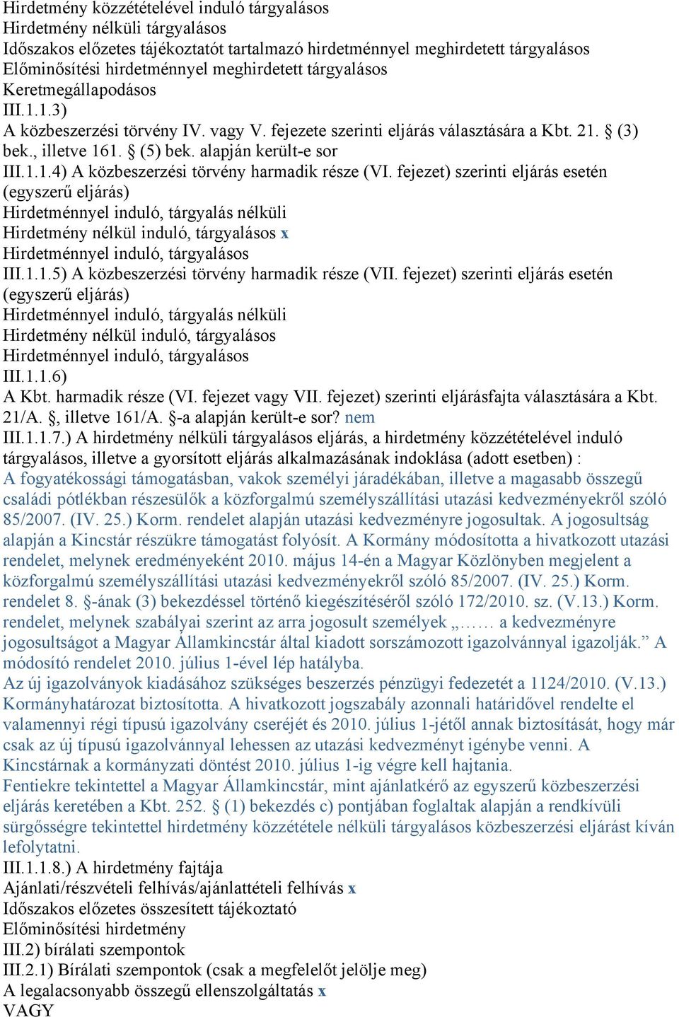 fejezet) szerinti eljárás esetén (egyszerű eljárás) Hirdetménnyel induló, tárgyalás nélküli Hirdetmény nélkül induló, tárgyalásos x Hirdetménnyel induló, tárgyalásos III.1.