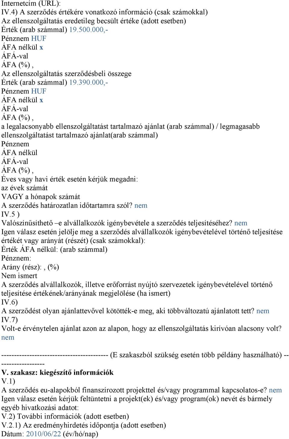 000,- Pénznem HUF ÁFA nélkül x ÁFÁ-val ÁFA (%), a legalacsonyabb ellenszolgáltatást tartalmazó ajánlat (arab számmal) / legmagasabb ellenszolgáltatást tartalmazó ajánlat(arab számmal) Pénznem ÁFA