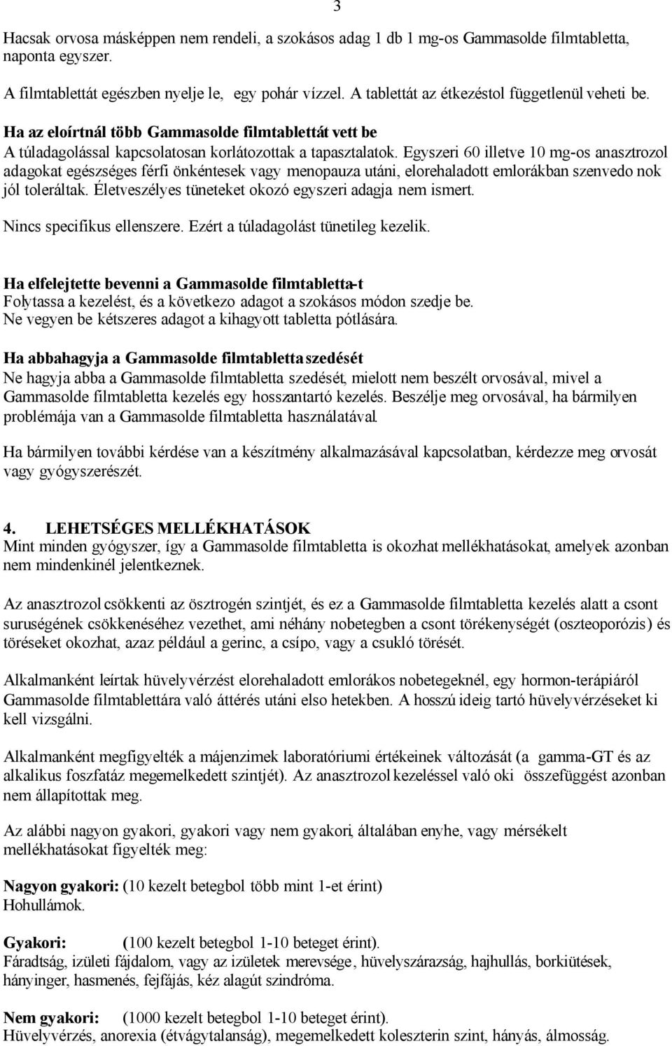 Egyszeri 60 illetve 10 mg-os anasztrozol adagokat egészséges férfi önkéntesek vagy menopauza utáni, elorehaladott emlorákban szenvedo nok jól toleráltak.