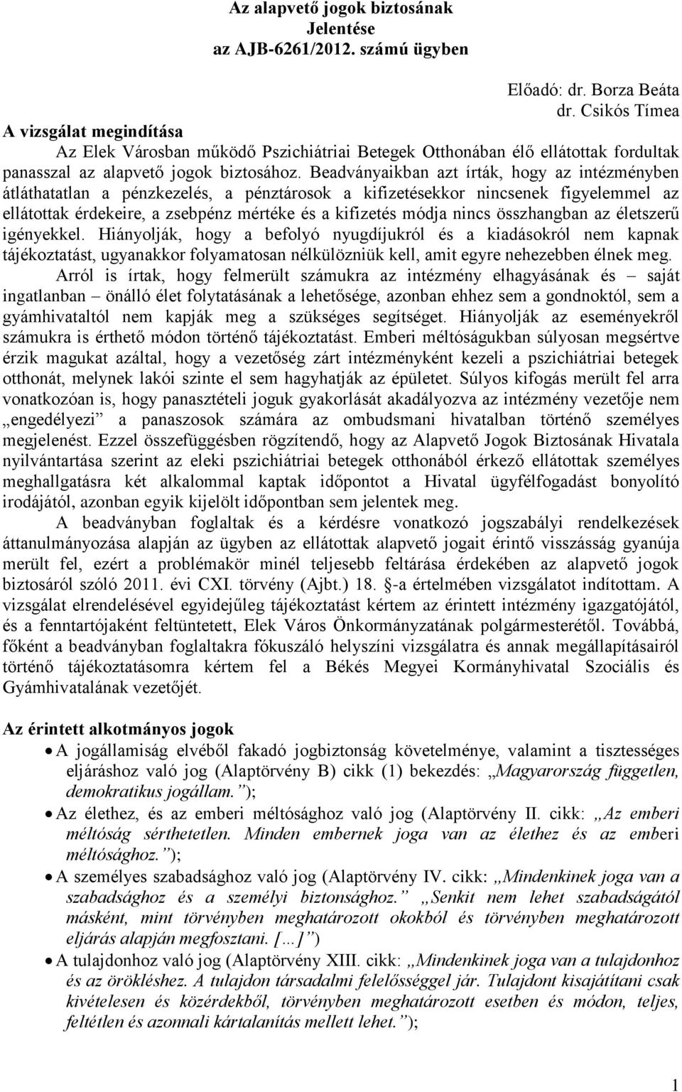 Beadványaikban azt írták, hogy az intézményben átláthatatlan a pénzkezelés, a pénztárosok a kifizetésekkor nincsenek figyelemmel az ellátottak érdekeire, a zsebpénz mértéke és a kifizetés módja nincs