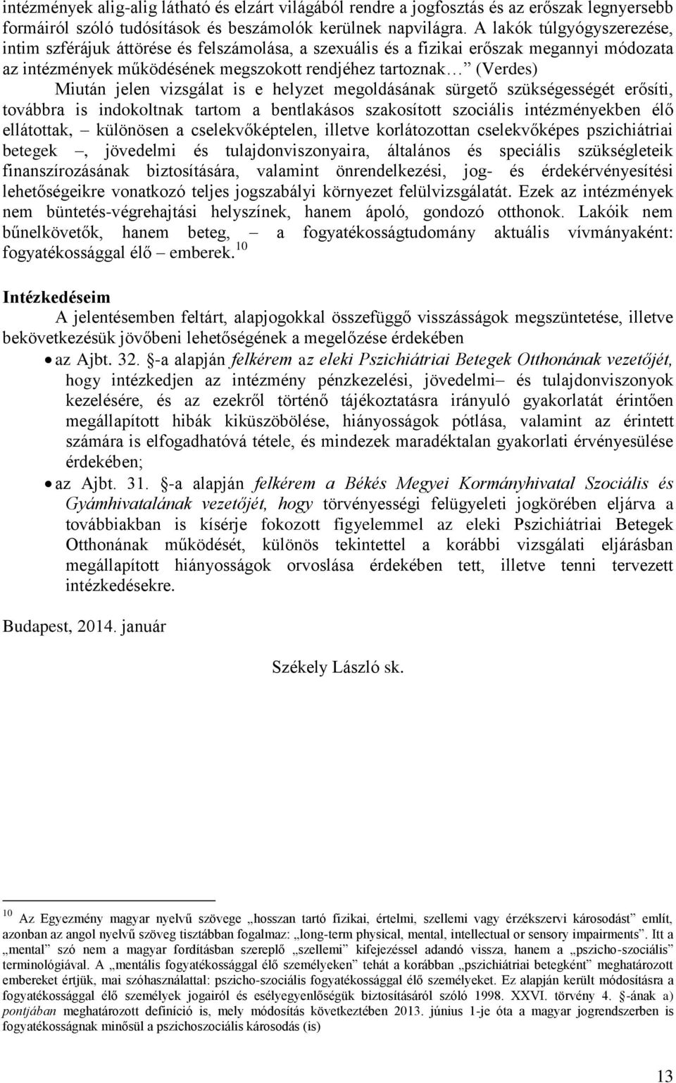 vizsgálat is e helyzet megoldásának sürgető szükségességét erősíti, továbbra is indokoltnak tartom a bentlakásos szakosított szociális intézményekben élő ellátottak, különösen a cselekvőképtelen,