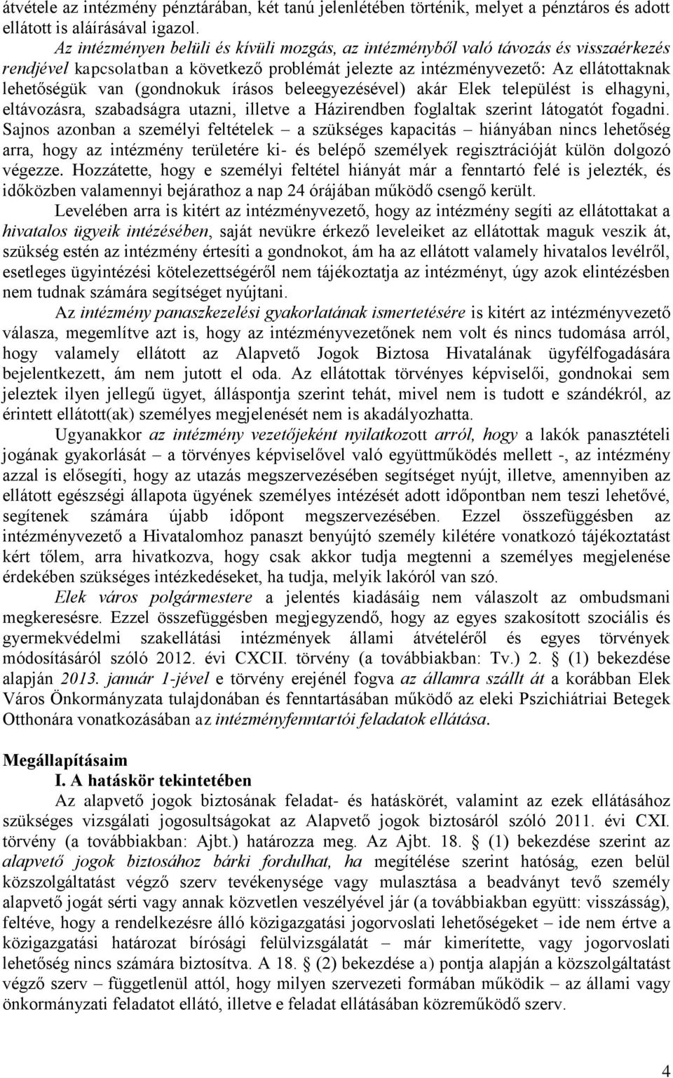 (gondnokuk írásos beleegyezésével) akár Elek települést is elhagyni, eltávozásra, szabadságra utazni, illetve a Házirendben foglaltak szerint látogatót fogadni.