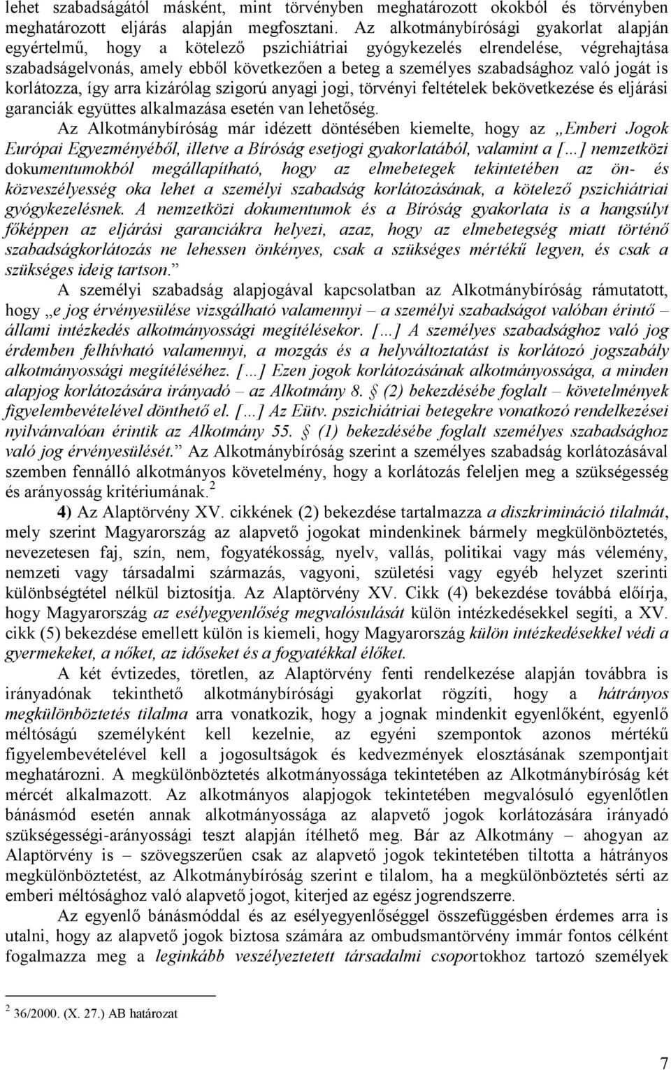 jogát is korlátozza, így arra kizárólag szigorú anyagi jogi, törvényi feltételek bekövetkezése és eljárási garanciák együttes alkalmazása esetén van lehetőség.