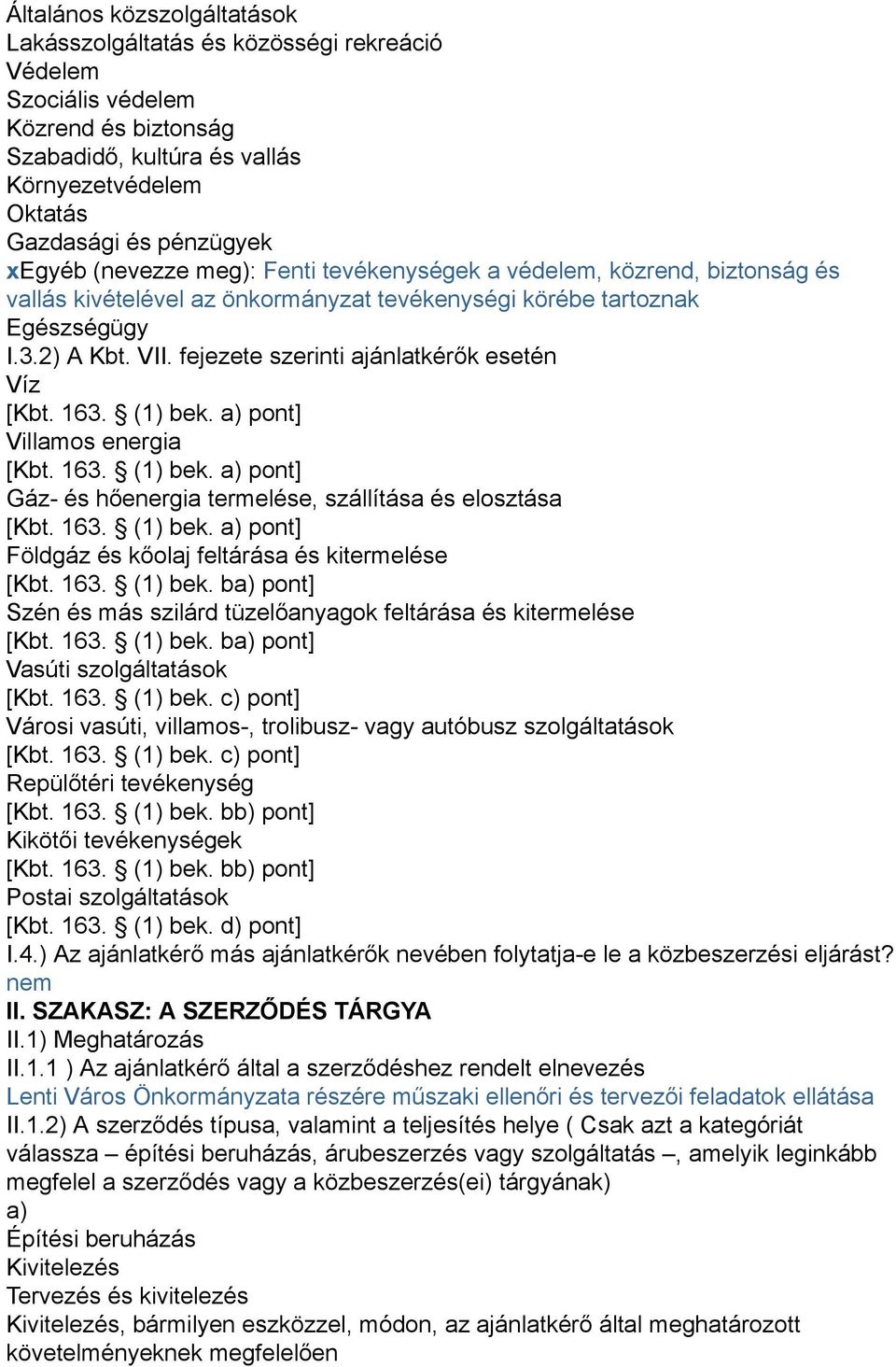 fejezete szerinti ajánlatkérők esetén Víz [Kbt. 163. (1) bek. a) pont] Villamos energia [Kbt. 163. (1) bek. a) pont] Gáz- és hőenergia termelése, szállítása és elosztása [Kbt. 163. (1) bek. a) pont] Földgáz és kőolaj feltárása és kitermelése [Kbt.