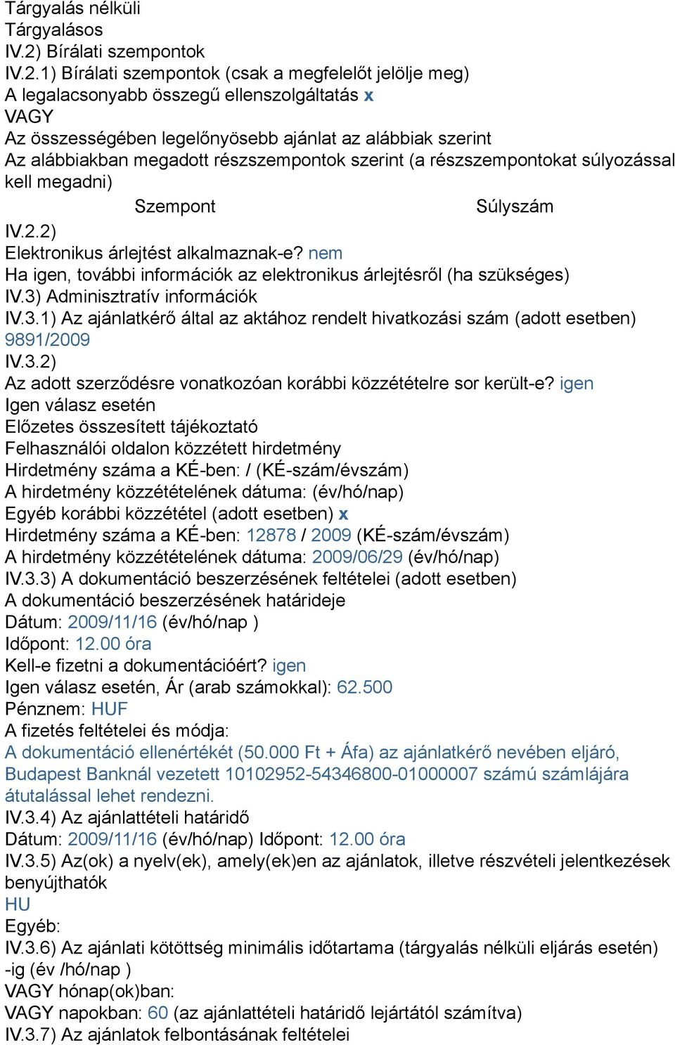 1) Bírálati szempontok (csak a megfelelőt jelölje meg) A legalacsonyabb összegű ellenszolgáltatás x VAGY Az összességében legelőnyösebb ajánlat az alábbiak szerint Az alábbiakban megadott