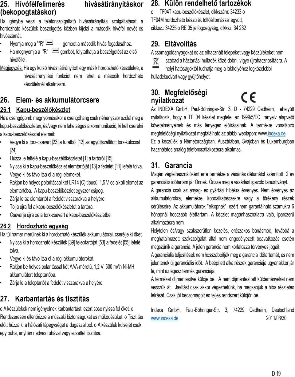 Megjegyzés: Ha egy külső hívást átirányított egy másik hordozható készülékre, a hívásátirányítási funkciót nem lehet a második hordozható készüléknél alkalmazni. 26. Elem- és akkumulátorcsere 26.