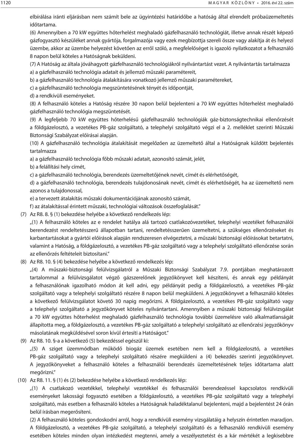 vagy alakítja át és helyezi üzembe, akkor az üzembe helyezést követően az erről szóló, a megfelelőséget is igazoló nyilatkozatot a felhasználó 8 napon belül köteles a Hatóságnak beküldeni.
