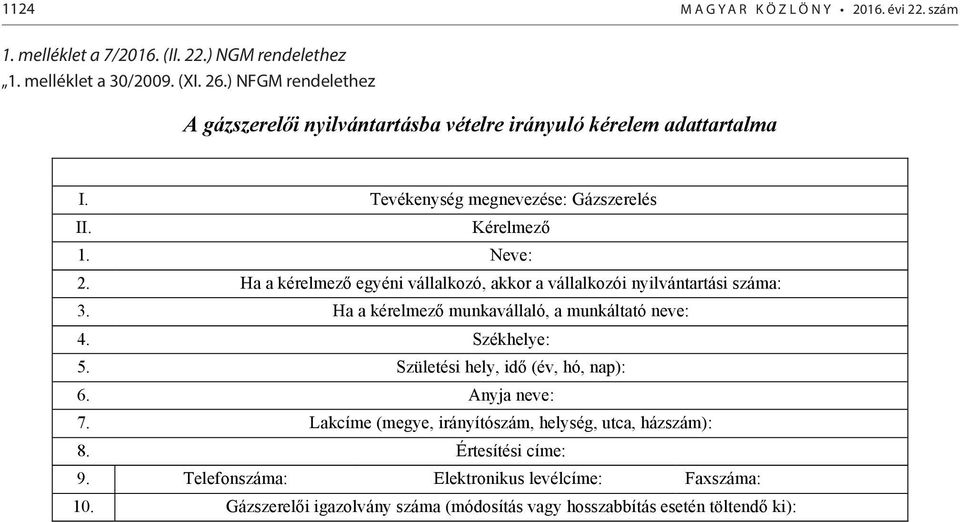 Ha a kérelmező egyéni vállalkozó, akkor a vállalkozói nyilvántartási száma: 3. Ha a kérelmező munkavállaló, a munkáltató neve: 4. Székhelye: 5. Születési hely, idő (év, hó, nap): 6. Anyja neve: 7.