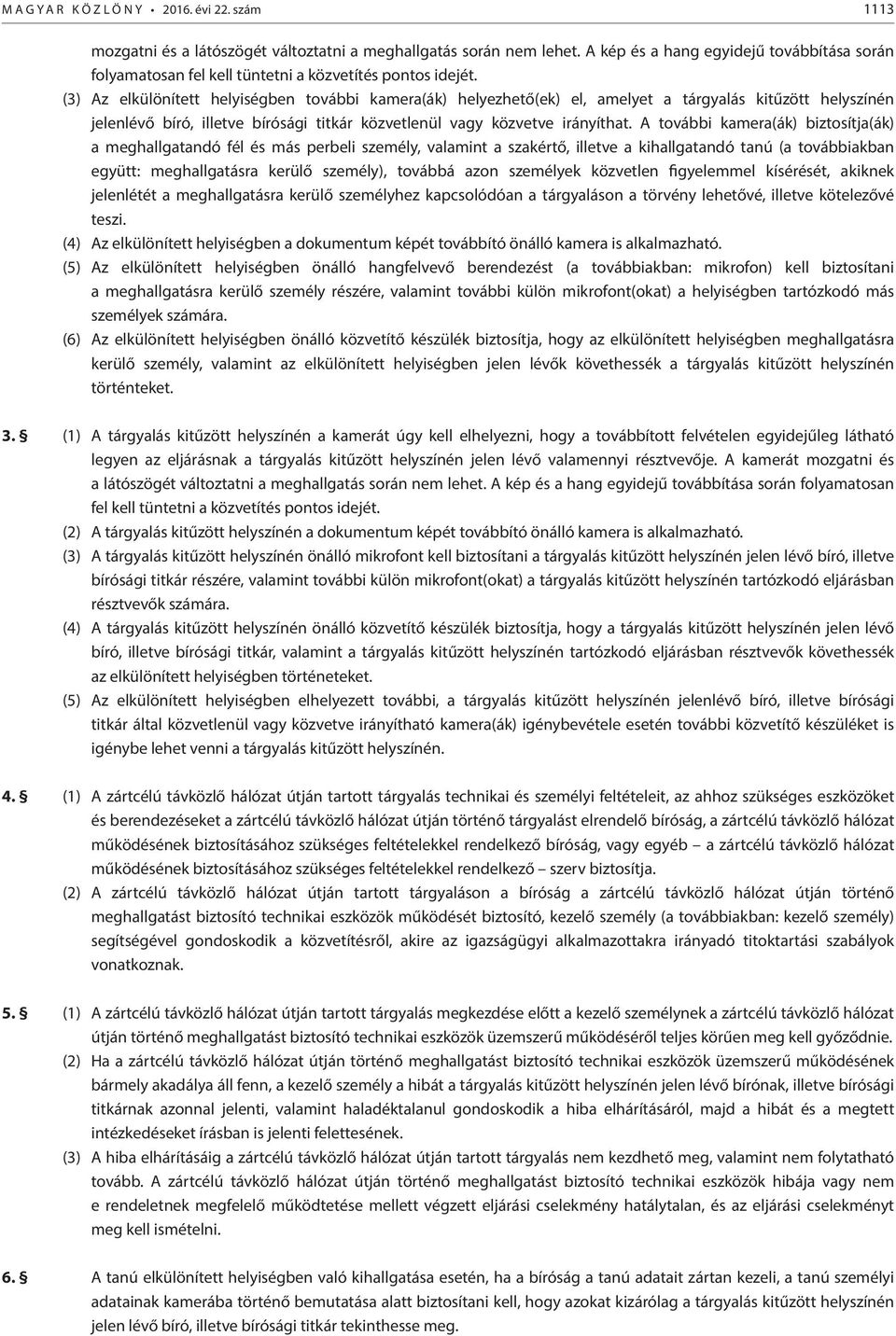 (3) Az elkülönített helyiségben további kamera(ák) helyezhető(ek) el, amelyet a tárgyalás kitűzött helyszínén jelenlévő bíró, illetve bírósági titkár közvetlenül vagy közvetve irányíthat.