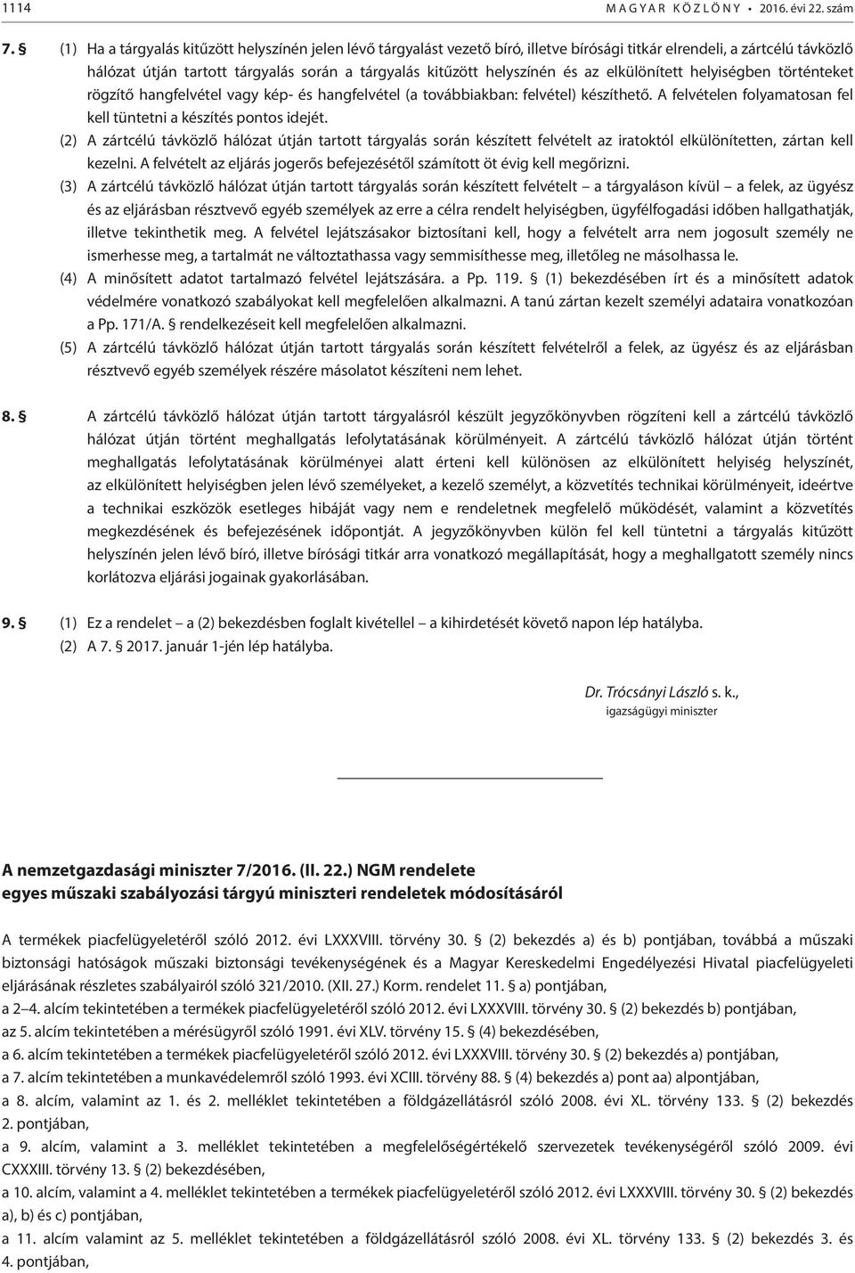és az elkülönített helyiségben történteket rögzítő hangfelvétel vagy kép- és hangfelvétel (a továbbiakban: felvétel) készíthető. A felvételen folyamatosan fel kell tüntetni a készítés pontos idejét.