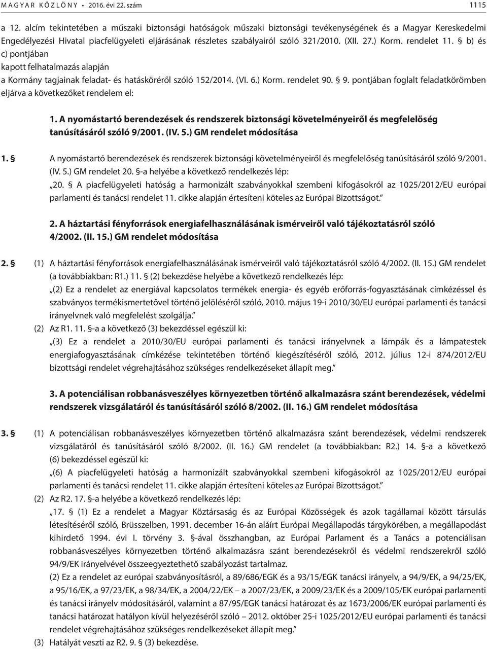 (XII. 27.) Korm. rendelet 11. b) és c) pontjában kapott felhatalmazás alapján a Kormány tagjainak feladat- és hatásköréről szóló 152/2014. (VI. 6.) Korm. rendelet 90